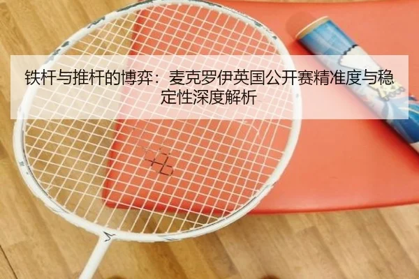 铁杆与推杆的博弈：麦克罗伊英国公开赛精准度与稳定性深度解析
