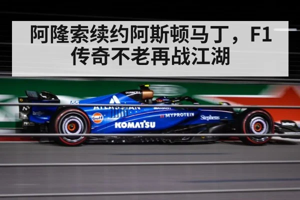 阿隆索续约阿斯顿马丁,F1传奇不老再战江湖